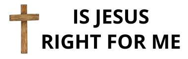 Is Jesus Right For Me